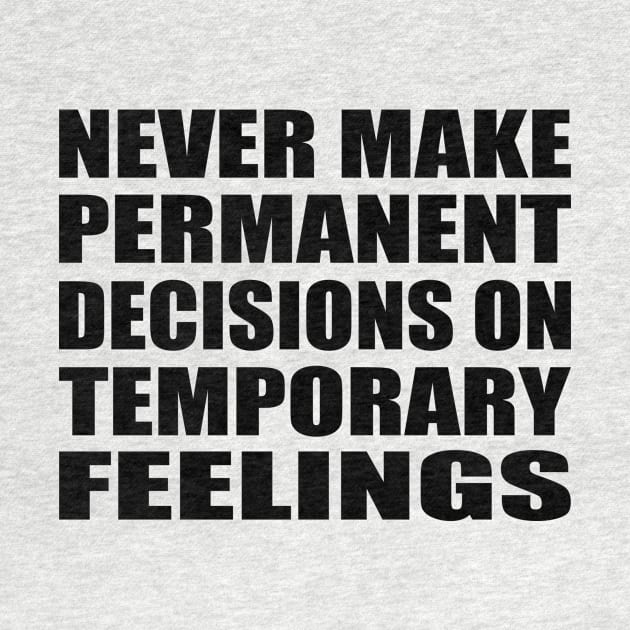 never make permanent decisions on temporary feelings by Geometric Designs